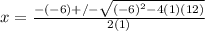 x= \frac{-(-6)+/- \sqrt{(-6)^2-4(1)(12)} }{2(1)}
