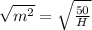 \sqrt{m^{2}} = \sqrt{\frac{50}{H}}
