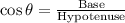 \cos\theta=\frac{\text{Base}}{\text{Hypotenuse}}