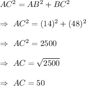 AC^2=AB^2+BC^2\\\\\Rightarrow\ AC^2=(14)^2+(48)^2\\\\\Rightarrow\ AC^2=2500\\\\\Rightarrow\ AC=\sqrt{2500}\\\\\Rightarrow\ AC=50