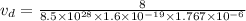 v_d=\frac{8}{8.5\times 10^{28}\times 1.6\times 10^{-19}\times 1.767\times 10^{-6} }