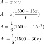 A=x\times y\\\\A=x(\dfrac{1500-15x}{6})\\\\A=\dfrac{1}{6}(1500x-15x^2)\\\\A'=\dfrac{1}{6}(1500-30x)