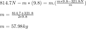 814.7N-m*(9.8)=m.(\frac{m*9.8-321.8N}{m})\\\\m=\frac{814.7+321.8}{2*9.8}\\\\m=57.98kg