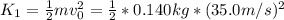K_1=\frac{1}{2} m v_0^2=\frac{1}{2}*0.140 kg*(35.0 m/s)^2