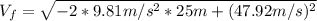 V_f=\sqrt{-2*9.81m/s^2*25m+(47.92 m/s)^2}