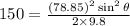 150=\frac{(78.85)^2\sin ^2\theta }{2\times 9.8}