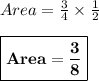Area = \frac{3}{4} \times \frac{1}{2}\\\\\boxed{\bf{Area = \frac{3}{8}}}
