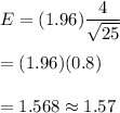 E=(1.96)\dfrac{4}{\sqrt{25}}\\\\=(1.96)(0.8)\\\\=1.568\approx1.57