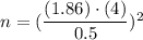 n=(\dfrac{(1.86)\cdot (4)}{0.5})^2