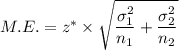 M.E.=z^*\times \sqrt{\dfrac{\sigma_1^2}{n_1}+\dfrac{\sigma_2^2}{n_2}}}