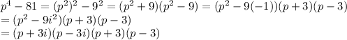 p^4-81=(p^2)^2-9^2=(p^2+9)(p^2-9)=(p^2-9(-1))(p+3)(p-3)\\=(p^2-9i^2)(p+3)(p-3)\\=(p+3i)(p-3i)(p+3)(p-3)