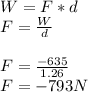 W=F*d\\F=\frac{W}{d}\\\\F=\frac{-635}{1.26}\\F=-793N