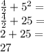 \frac {4} {2} + 5 ^ 2 =\\\frac {4} {2} + 25 =\\2 + 25 =\\27