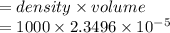 = density \times volume\\=1000 \times 2.3496 \times 10^{-5}