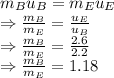 m_Bu_B=m_Eu_E\\\Rightarrow \frac{m_B}{m_E}=\frac{u_E}{u_B}\\\Rightarrow \frac{m_B}{m_E}=\frac{2.6}{2.2}\\\Rightarrow \frac{m_B}{m_E}=1.18