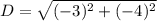 D=\sqrt{(-3)^2+(-4)^2}
