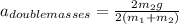 a_{double masses}=\frac{2m_{2}g}{2(m_{1}+m_{2})}