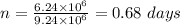 n = \frac{6.24\times 10^{6}}{9.24\times 10^{6}} = 0.68\ days
