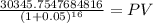 \frac{30345.7547684816}{(1 + 0.05)^{16} } = PV