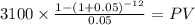 3100 \times \frac{1-(1+0.05)^{-12} }{0.05} = PV\\