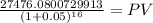 \frac{27476.0800729913}{(1 + 0.05)^{16} } = PV
