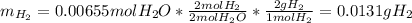 m_{H_2}=0.00655molH_2O*\frac{2molH_2}{2molH_2O}*\frac{2gH_2}{1molH_2}=0.0131gH_2