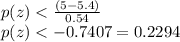 p(z) < \frac{(5 - 5.4)}{0.54}\\ p(z) < -0.7407 = 0.2294
