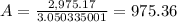 A=\frac{2,975.17}{3.050335001} =975.36