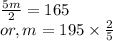 \frac{5m}{2}  = 165\\or, m = 195 \times \frac{2}{5}