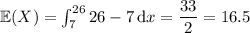 \mathbb E(X)=\int_7^{26}\dfracx{26-7}\,\mathrm dx=\dfrac{33}2=16.5