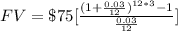 FV=\$75[\frac{(1+ \frac{0.03}{12})^{12*3} -1}{ \frac{0.03}{12}}]
