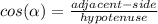 cos(\alpha)=\frac{adjacent-side}{hypotenuse}