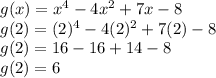 g(x)=x^4-4x^2+7x-8\\g(2)=(2)^4 -4(2)^2 +7(2) -8\\g(2)=16-16+14-8\\g(2)=6