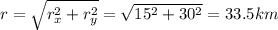 r=\sqrt{r_x^2+r_y^2}=\sqrt{15^2+30^2}=33.5 km