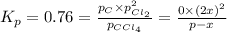 K_p=0.76=\frac{p_{C}\times p^2_{Cl_2}}{p_{CCl_4}}=\frac{0\times(2x)^2}{p-x}