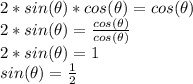 2*sin(\theta)*cos(\theta)=cos(\theta)\\2*sin(\theta)=\frac{cos(\theta)}{cos(\theta)} \\2*sin(\theta)=1\\sin(\theta)=\frac{1}{2}