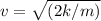 v =  \sqrt{(2k/m)}
