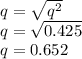 q=\sqrt{q^{2} }\\ q=\sqrt{0.425} \\q=0.652