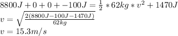 8800J+0+0+-100J=\frac{1}{2}*62kg*v^2+1470J\\v=\sqrt{\frac{2(8800J-100J-1470J)}{62kg}}\\v=15.3m/s