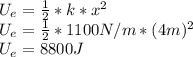 U_e=\frac{1}{2}*k*x^2\\U_e=\frac{1}{2}*1100N/m*(4m)^2\\U_e=8800J