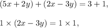 (5x+2y)+(2x-3y)=3+1,\\\\1\times (2x-3y)=1\times 1,