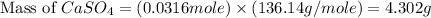 \text{Mass of }CaSO_4=(0.0316mole)\times (136.14g/mole)=4.302g