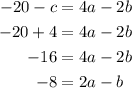 \begin{aligned}- 20 - c&= 4a - 2b\\- 20 + 4 &= 4a - 2b\\- 16&= 4a - 2b\\- 8&= 2a - b\\\end{aligned}
