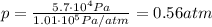 p=\frac{5.7\cdot 10^4 Pa}{1.01\cdot 10^5 Pa/atm}=0.56 atm