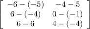 \left[\begin{array}{ccc}-6-(-5)&-4-5\\6-(-4)&0-(-1)\\6-6&4-(-4)\end{array}\right]