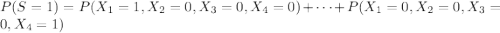 P(S=1)=P(X_1=1,X_2=0,X_3=0,X_4=0)+\cdots+P(X_1=0,X_2=0,X_3=0,X_4=1)