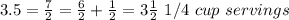 3.5=\frac{7}{2}=\frac{6}{2}+\frac{1}{2}=3\frac{1}{2}\ 1/4\ cup\ servings