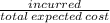 \frac{incurred}{total \: expected \: cost}