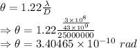 \theta=1.22\frac{\lambda}{D}\\\Rightarrow \theta=1.22\frac{\frac{3\times 10^8}{43\times 10^9}}{25000000}\\\Rightarrow \theta=3.40465\times 10^{-10}\ rad