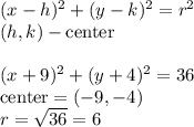 (x-h)^2+(y-k)^2=r^2\\&#10;(h,k) - \text{center}\\\\&#10;(x+9)^2+(y+4)^2=36\\&#10;\text{center}=(-9,-4)\\&#10;r=\sqrt{36}=6